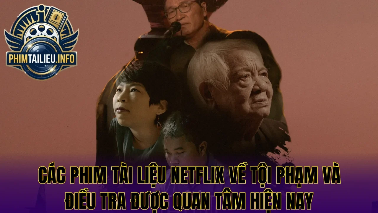 Các phim tài liệu Netflix về tội phạm và điều tra được quan tâm hiện nay