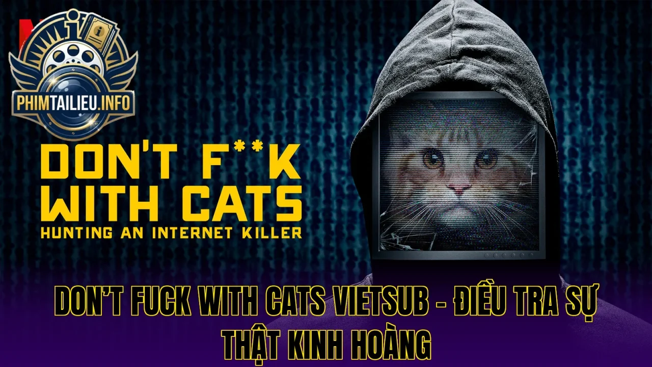 Don’t Fuck With Cats vietsub – Điều tra sự thật kinh hoàng