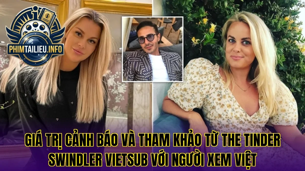 Giá trị cảnh báo và tham khảo từ The Tinder Swindler vietsub với người xem Việt