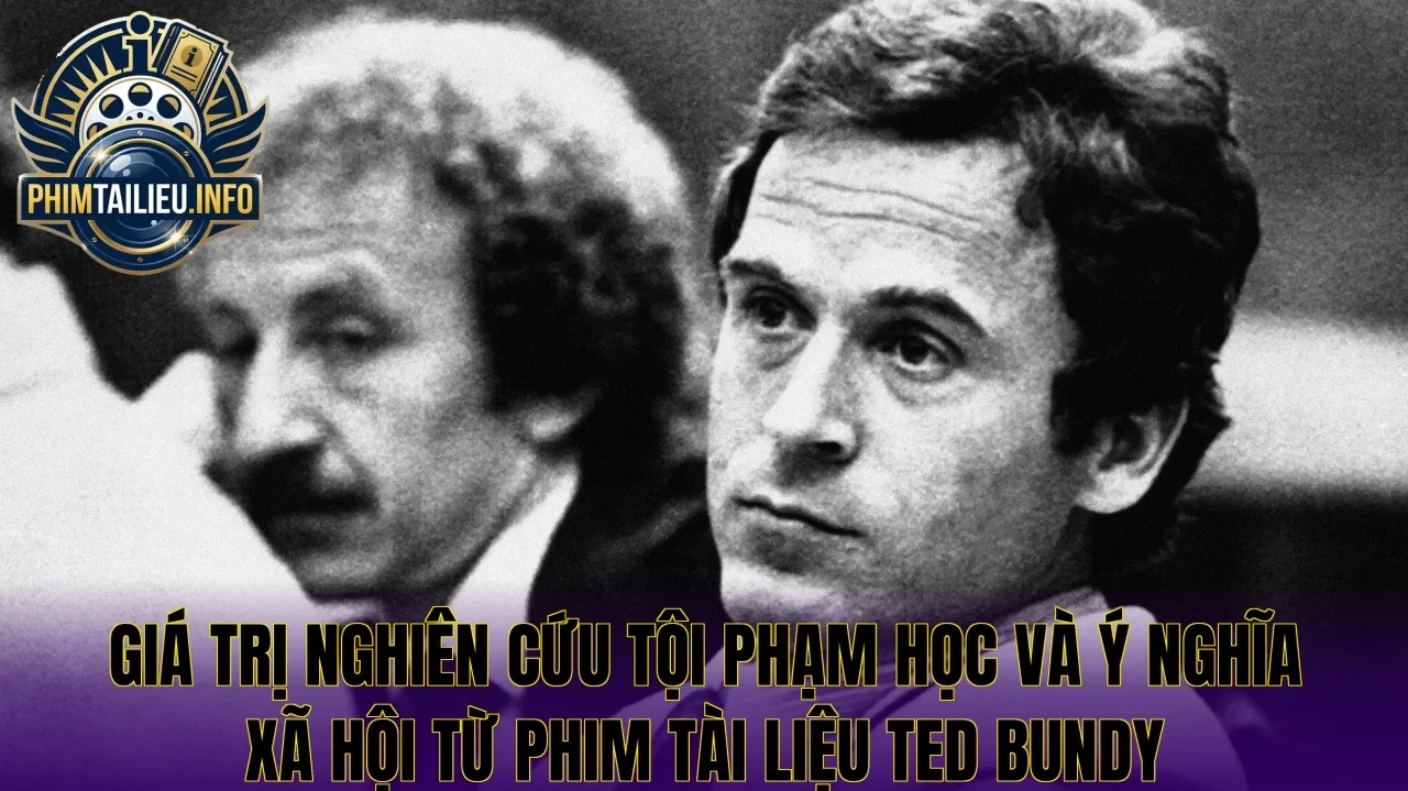 Giá trị nghiên cứu tội phạm học và ý nghĩa xã hội từ phim tài liệu Ted Bundy