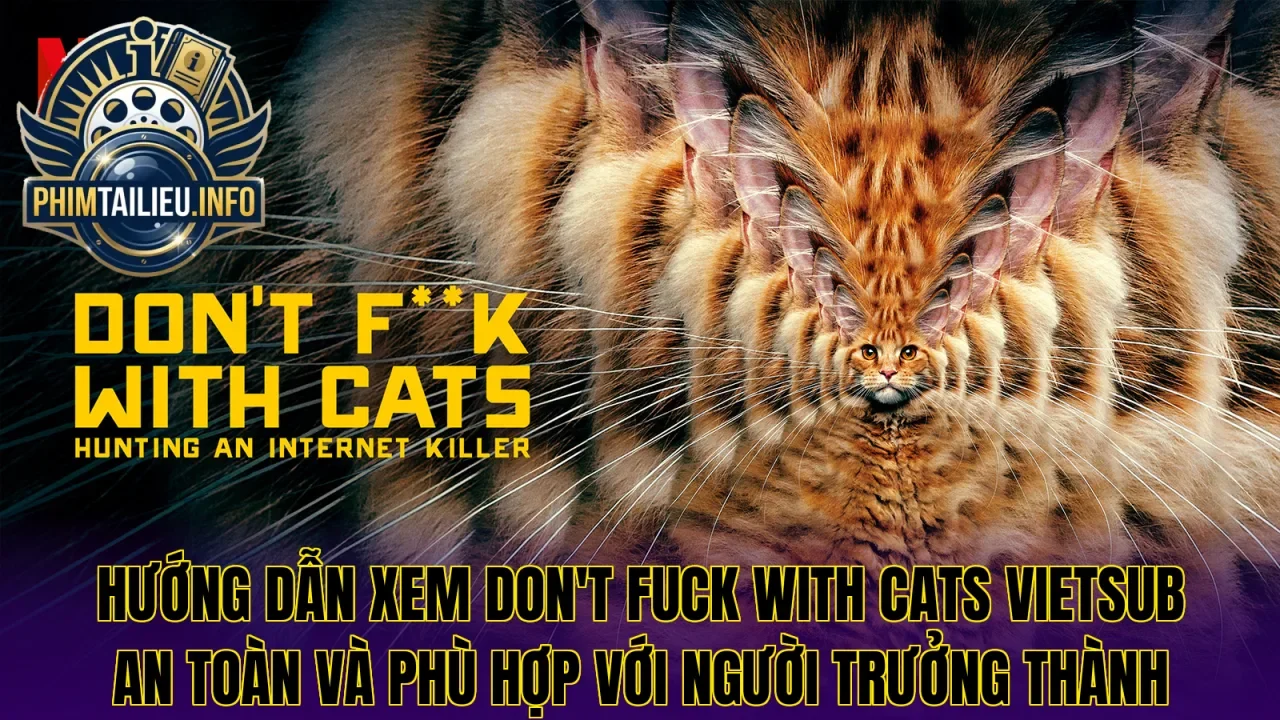 Hướng dẫn xem Don't Fuck With Cats vietsub an toàn và phù hợp với người trưởng thành
