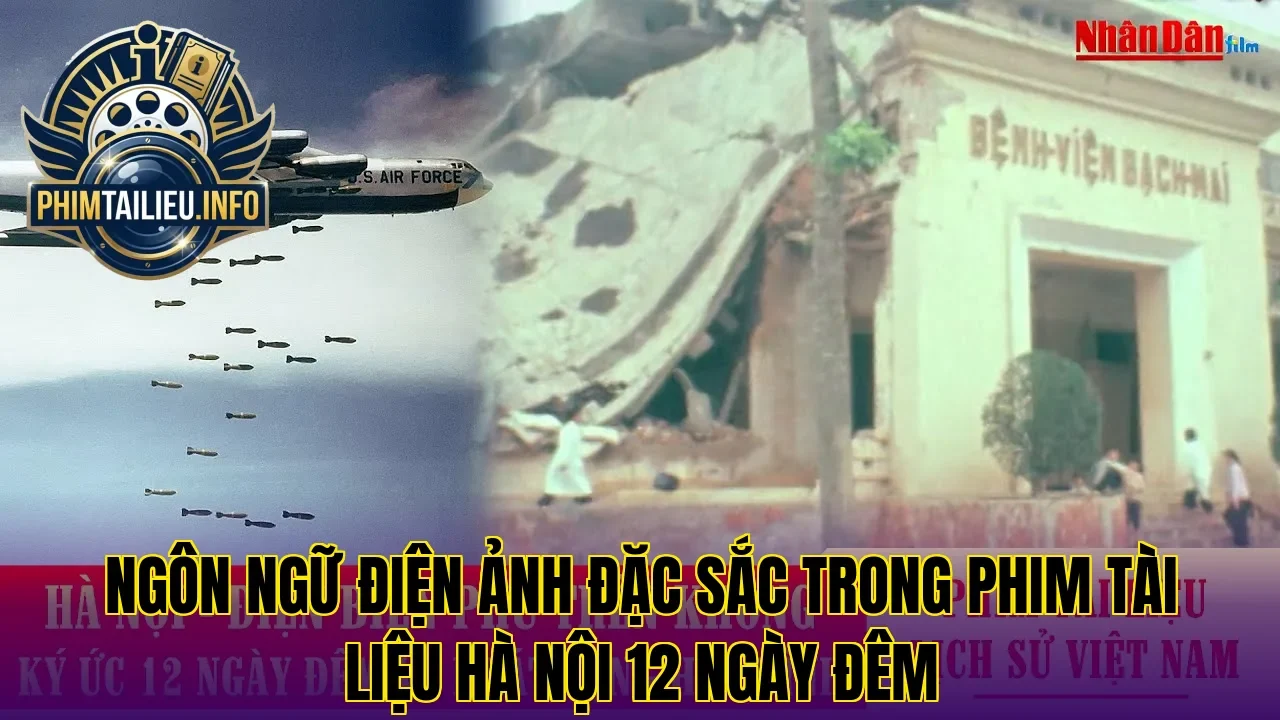 Ngôn ngữ điện ảnh đặc sắc trong phim tài liệu Hà Nội 12 ngày đêm