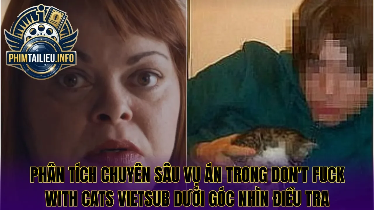Phân tích chuyên sâu vụ án trong Don't Fuck With Cats vietsub dưới góc nhìn điều tra