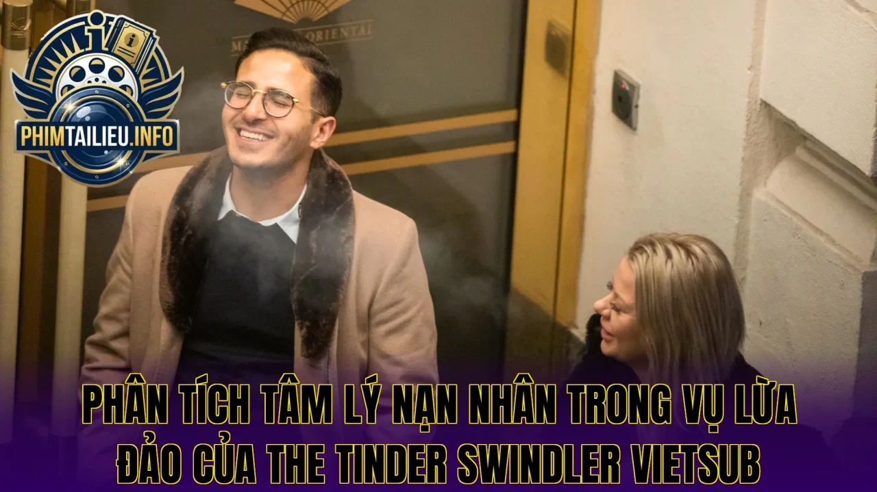 Phân tích tâm lý nạn nhân trong vụ lừa đảo của The Tinder Swindler vietsub