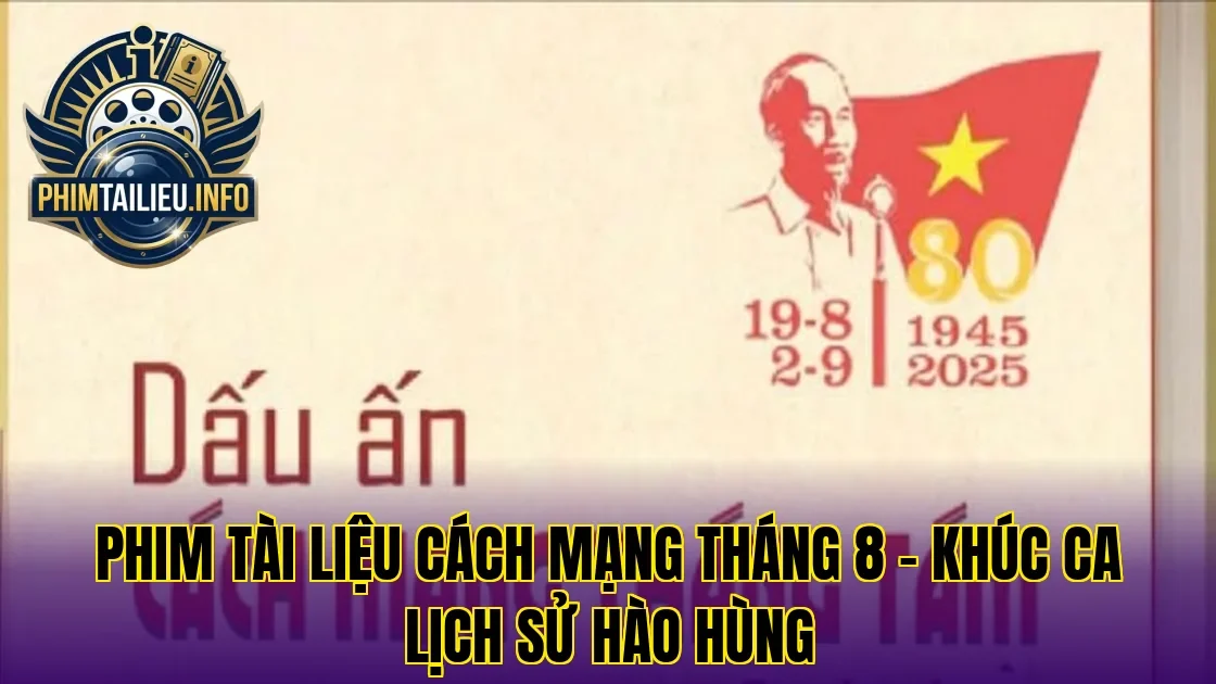 Phim tài liệu cách mạng tháng 8 – Khúc ca lịch sử hào hùng