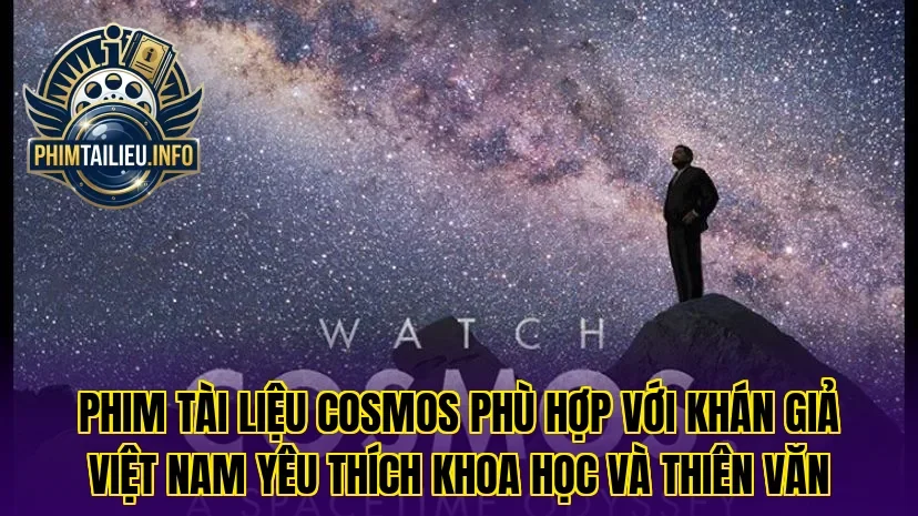 Phim tài liệu Cosmos phù hợp với khán giả Việt Nam yêu thích khoa học và thiên văn