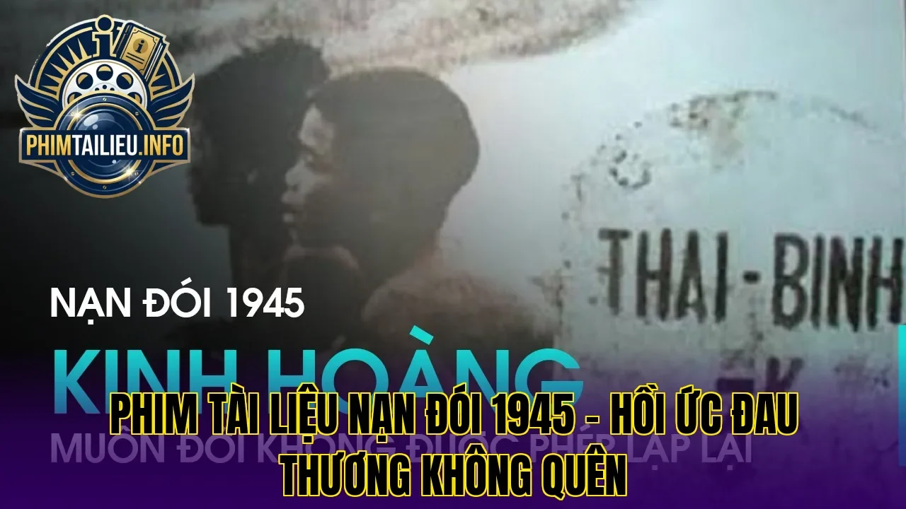 Phim tài liệu nạn đói 1945 – Hồi ức đau thương không quên