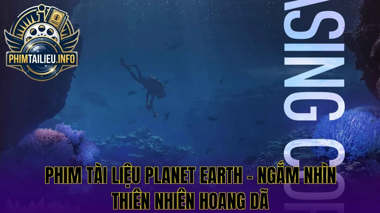 Phim tài liệu Planet Earth – Ngắm nhìn thiên nhiên hoang dã
