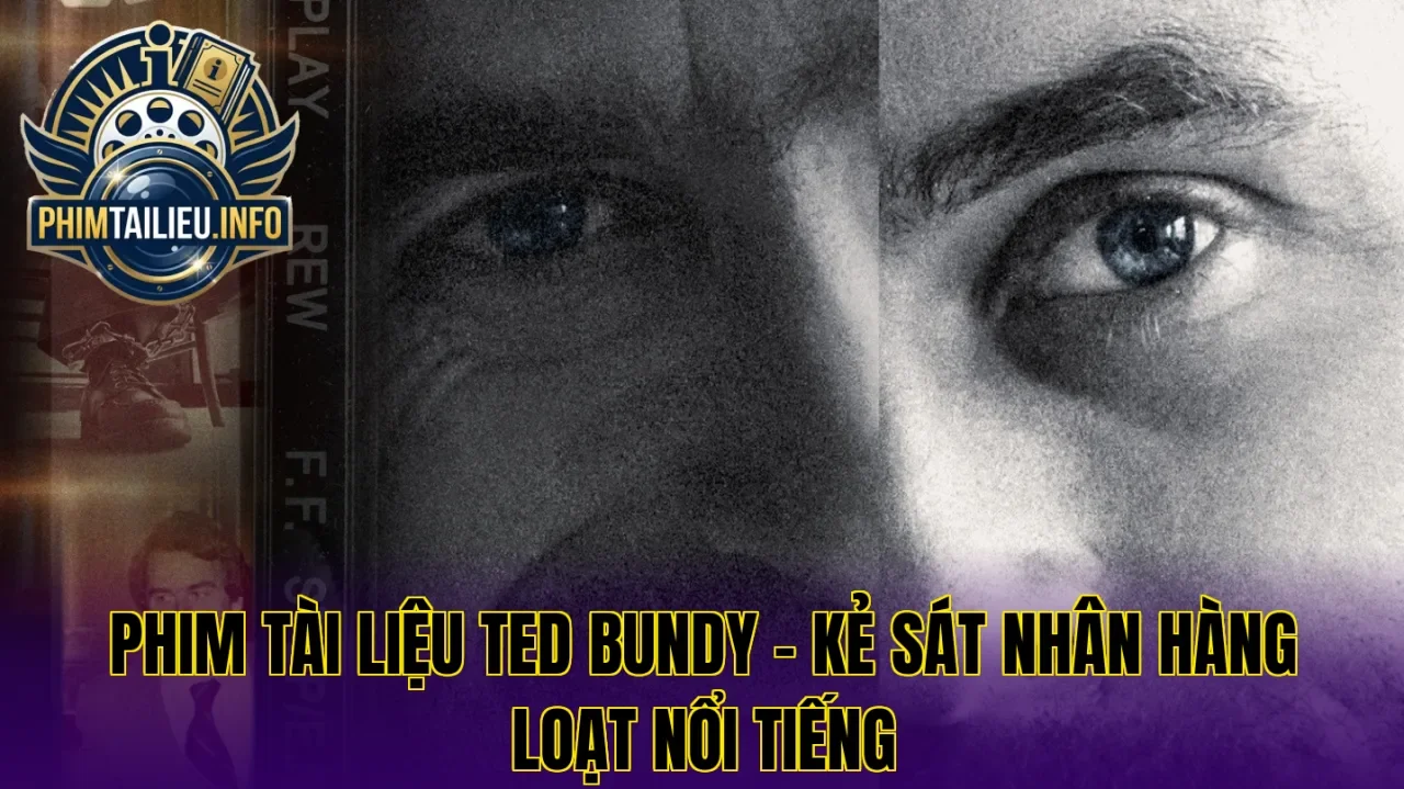 Phim tài liệu Ted Bundy – Kẻ sát nhân hàng loạt nổi tiếng