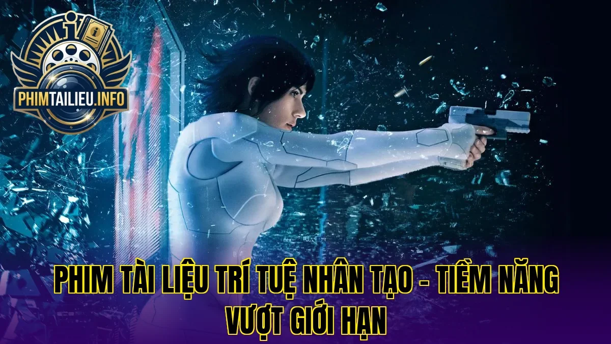 Phim tài liệu trí tuệ nhân tạo – Tiềm năng vượt giới hạn