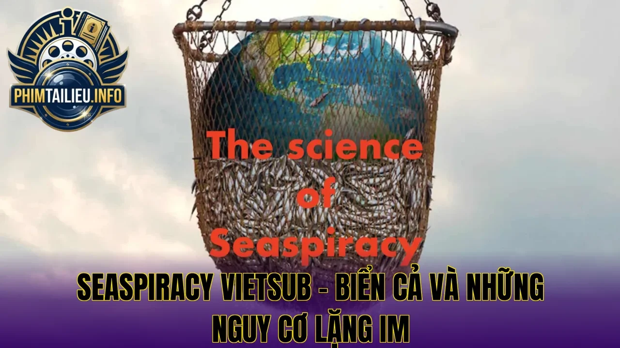 Seaspiracy vietsub – Biển cả và những nguy cơ lặng im