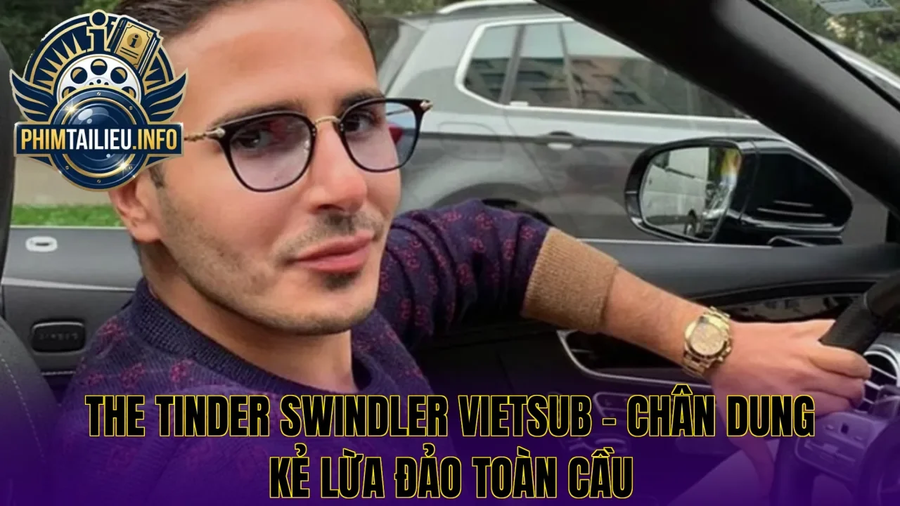 The Tinder Swindler vietsub – Chân dung kẻ lừa đảo toàn cầu