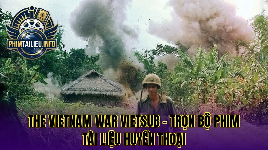 The Vietnam War vietsub – Trọn bộ phim tài liệu huyền thoại