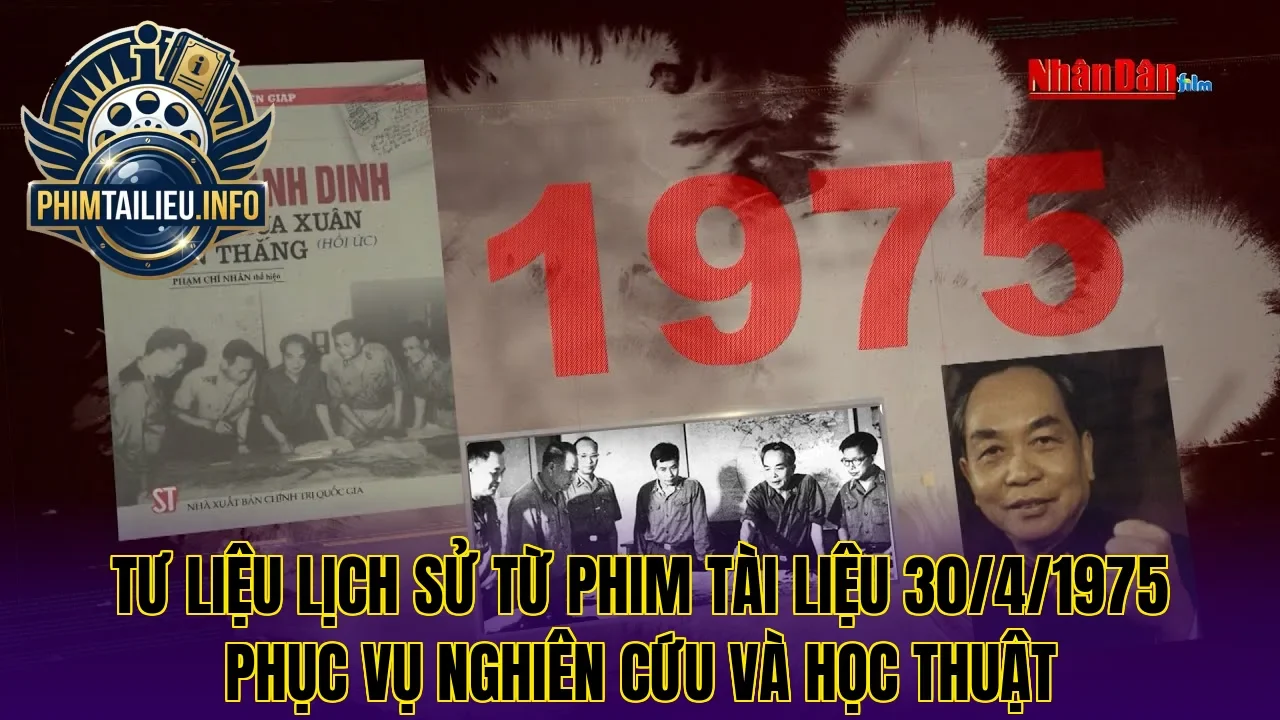 Tư liệu lịch sử từ phim tài liệu 30/4/1975 phục vụ nghiên cứu và học thuật