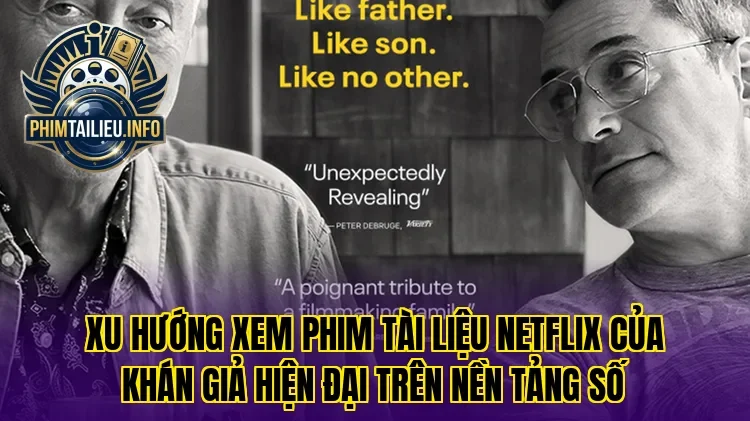 Xu hướng xem phim tài liệu Netflix của khán giả hiện đại trên nền tảng số