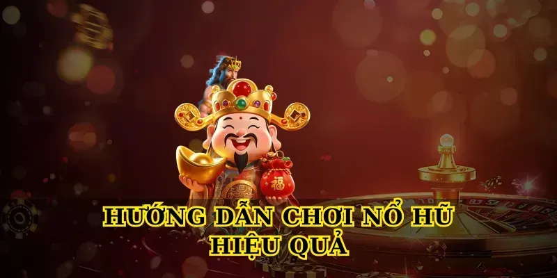 Hướng dẫn chơi Nổ hũ hiệu quả