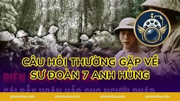 Câu hỏi thường gặp về Sư Đoàn 7 Anh Hùng