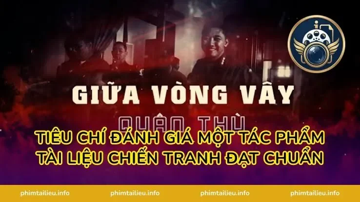 Tiêu Chí Đánh Giá Một Tác Phẩm Tài Liệu Chiến Tranh Đạt Chuẩn